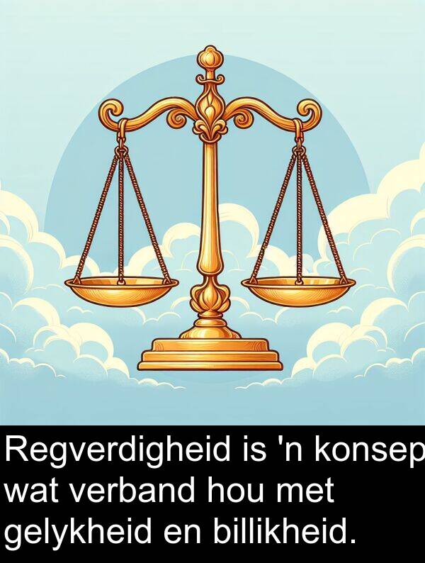 konsep: Regverdigheid is 'n konsep wat verband hou met gelykheid en billikheid.