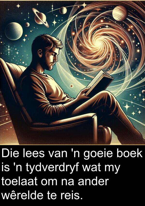 lees: Die lees van 'n goeie boek is 'n tydverdryf wat my toelaat om na ander wêrelde te reis.