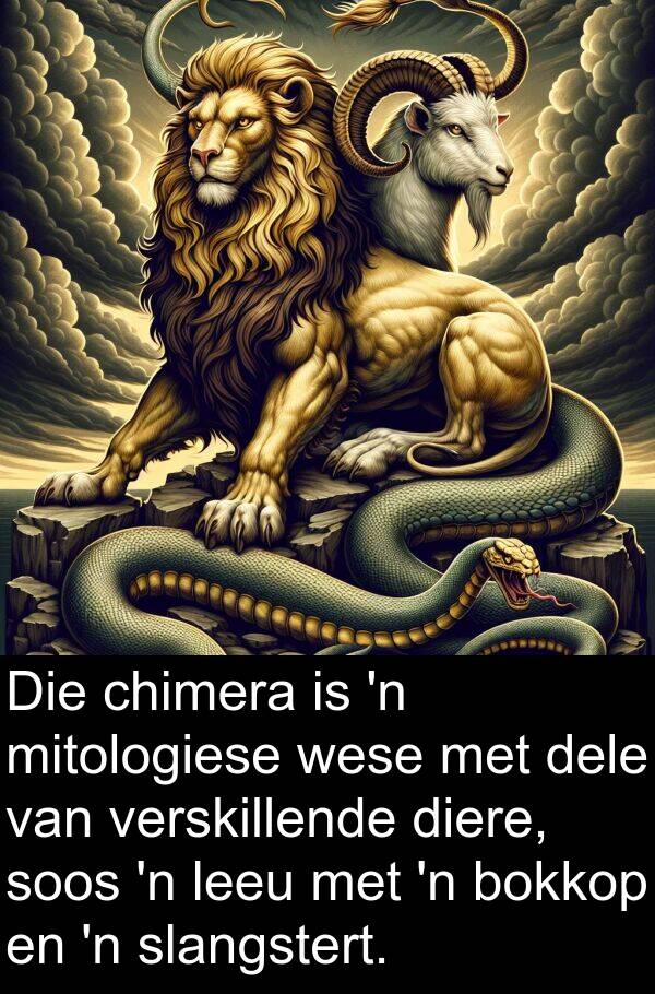 mitologiese: Die chimera is 'n mitologiese wese met dele van verskillende diere, soos 'n leeu met 'n bokkop en 'n slangstert.
