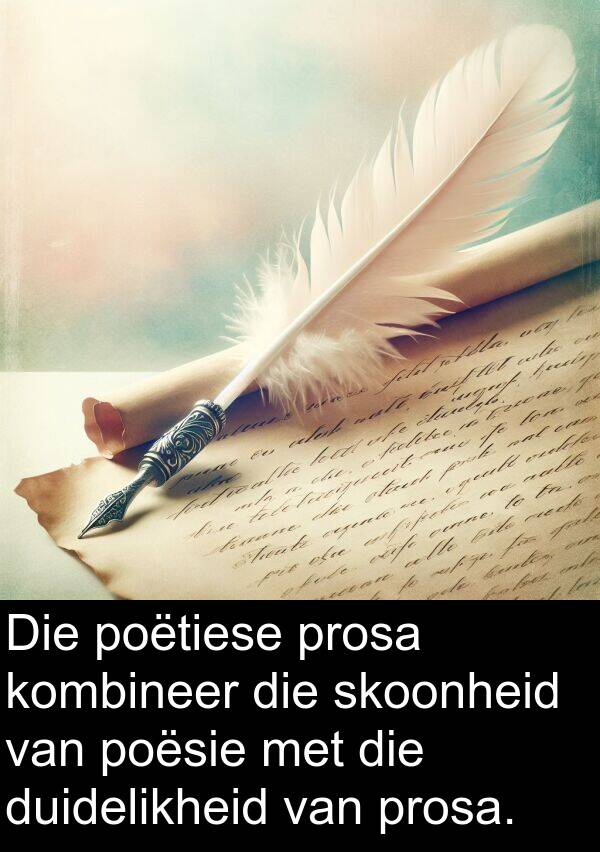 prosa: Die poëtiese prosa kombineer die skoonheid van poësie met die duidelikheid van prosa.