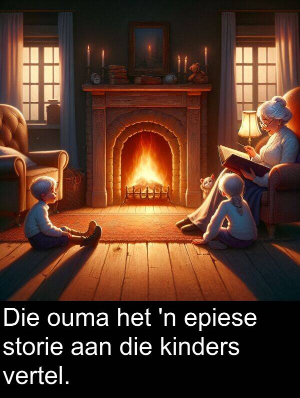 aan: Die ouma het 'n epiese storie aan die kinders vertel.