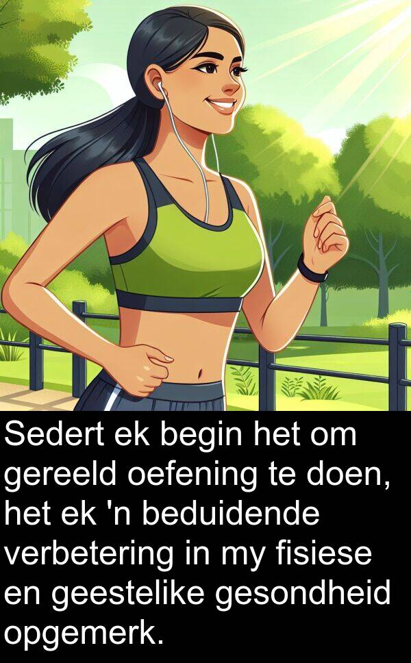 oefening: Sedert ek begin het om gereeld oefening te doen, het ek 'n beduidende verbetering in my fisiese en geestelike gesondheid opgemerk.