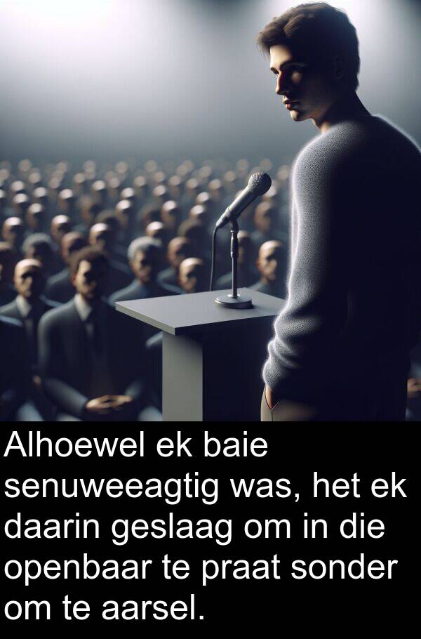 daarin: Alhoewel ek baie senuweeagtig was, het ek daarin geslaag om in die openbaar te praat sonder om te aarsel.