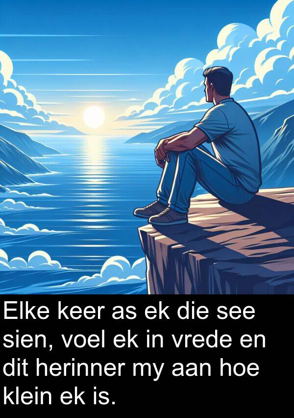 herinner: Elke keer as ek die see sien, voel ek in vrede en dit herinner my aan hoe klein ek is.