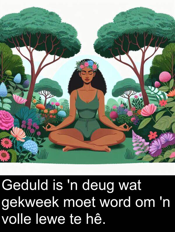 gekweek: Geduld is 'n deug wat gekweek moet word om 'n volle lewe te hê.