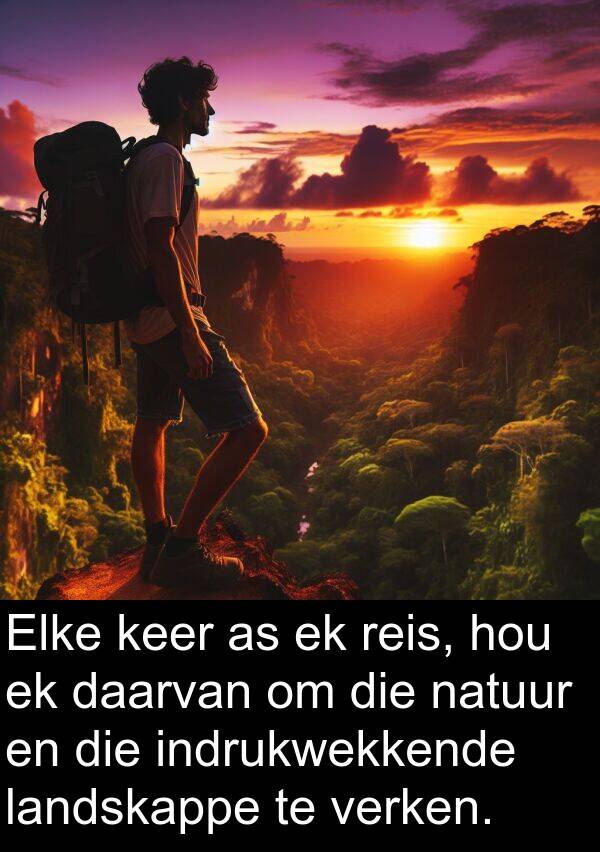 landskappe: Elke keer as ek reis, hou ek daarvan om die natuur en die indrukwekkende landskappe te verken.