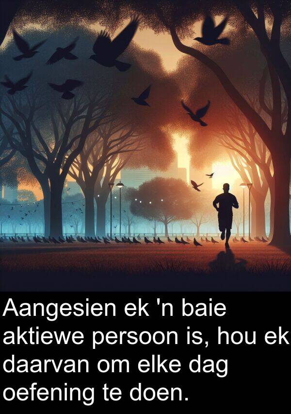 oefening: Aangesien ek 'n baie aktiewe persoon is, hou ek daarvan om elke dag oefening te doen.