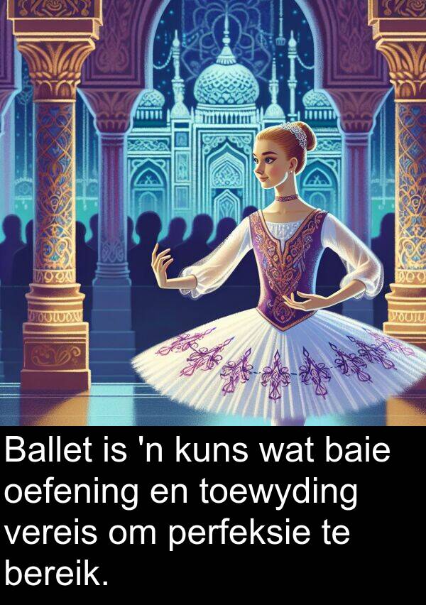 oefening: Ballet is 'n kuns wat baie oefening en toewyding vereis om perfeksie te bereik.