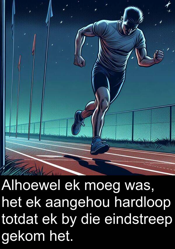 hardloop: Alhoewel ek moeg was, het ek aangehou hardloop totdat ek by die eindstreep gekom het.