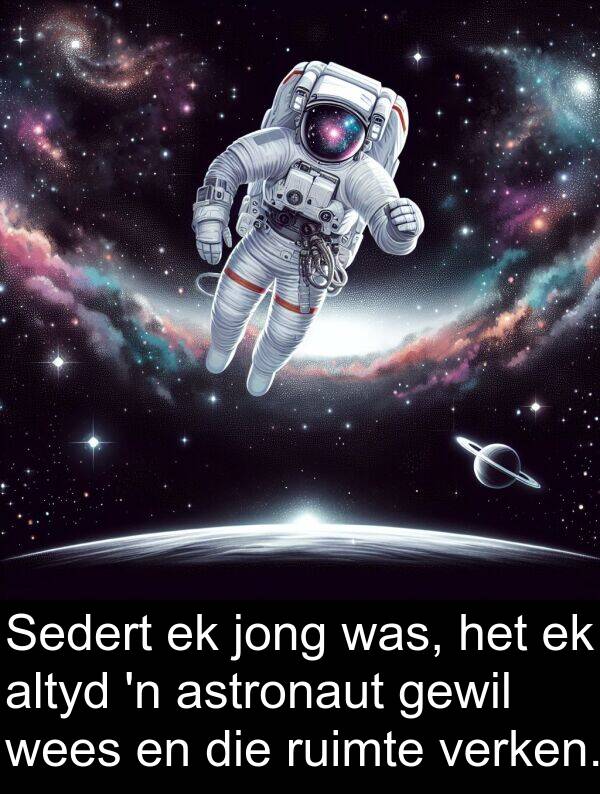 ruimte: Sedert ek jong was, het ek altyd 'n astronaut gewil wees en die ruimte verken.