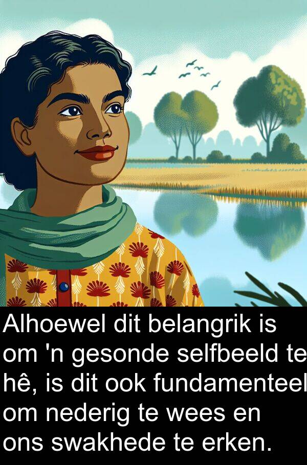 hê: Alhoewel dit belangrik is om 'n gesonde selfbeeld te hê, is dit ook fundamenteel om nederig te wees en ons swakhede te erken.
