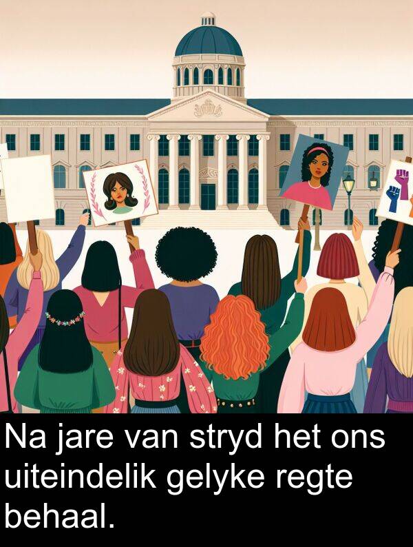 regte: Na jare van stryd het ons uiteindelik gelyke regte behaal.