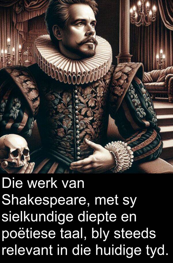 huidige: Die werk van Shakespeare, met sy sielkundige diepte en poëtiese taal, bly steeds relevant in die huidige tyd.