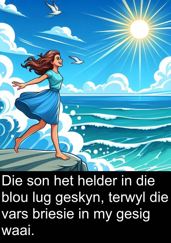 waai: Die son het helder in die blou lug geskyn, terwyl die vars briesie in my gesig waai.