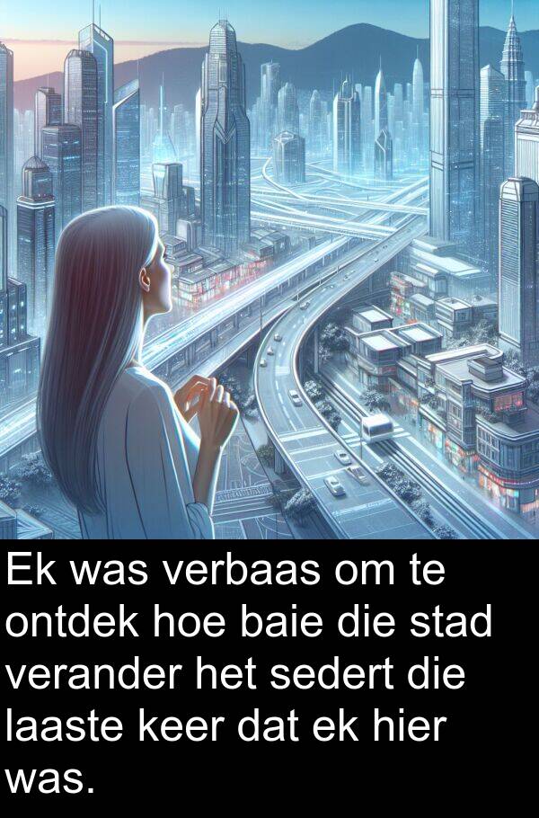 hier: Ek was verbaas om te ontdek hoe baie die stad verander het sedert die laaste keer dat ek hier was.