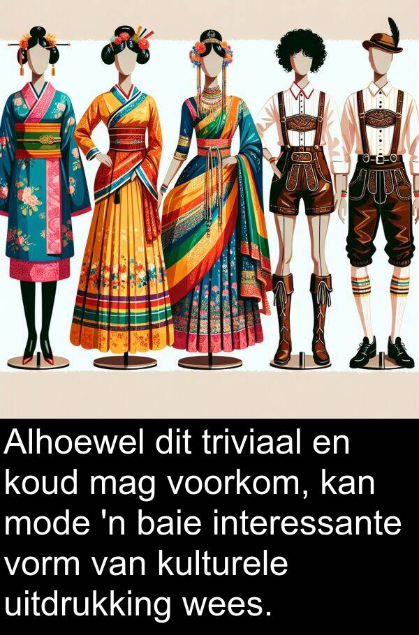 uitdrukking: Alhoewel dit triviaal en koud mag voorkom, kan mode 'n baie interessante vorm van kulturele uitdrukking wees.