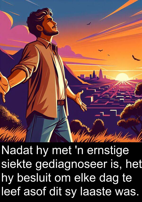 leef: Nadat hy met 'n ernstige siekte gediagnoseer is, het hy besluit om elke dag te leef asof dit sy laaste was.