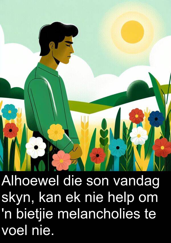 melancholies: Alhoewel die son vandag skyn, kan ek nie help om 'n bietjie melancholies te voel nie.