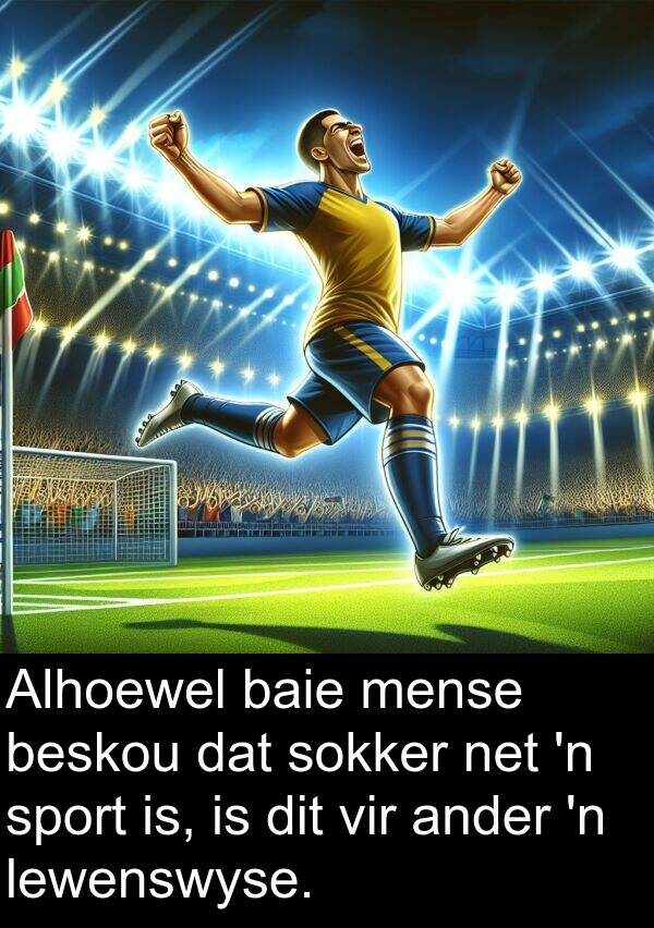 lewenswyse: Alhoewel baie mense beskou dat sokker net 'n sport is, is dit vir ander 'n lewenswyse.