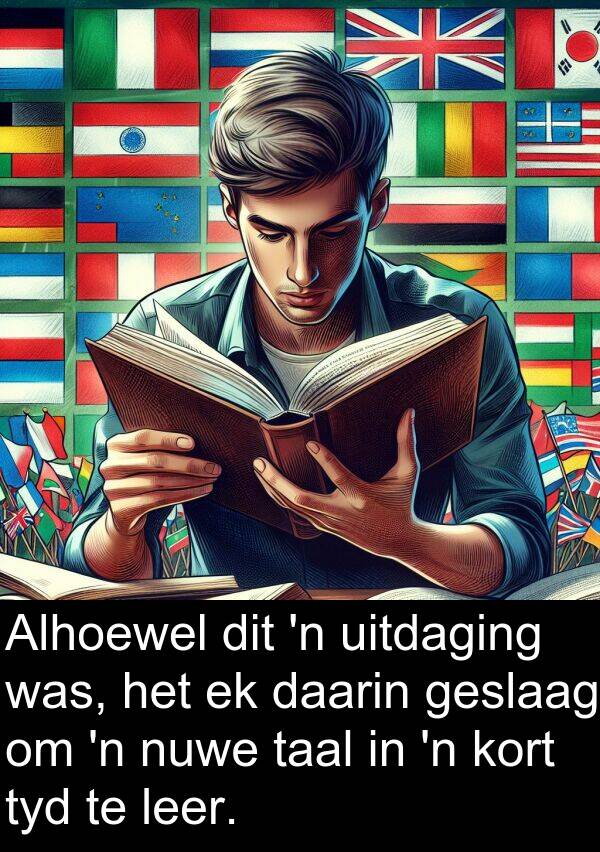 daarin: Alhoewel dit 'n uitdaging was, het ek daarin geslaag om 'n nuwe taal in 'n kort tyd te leer.