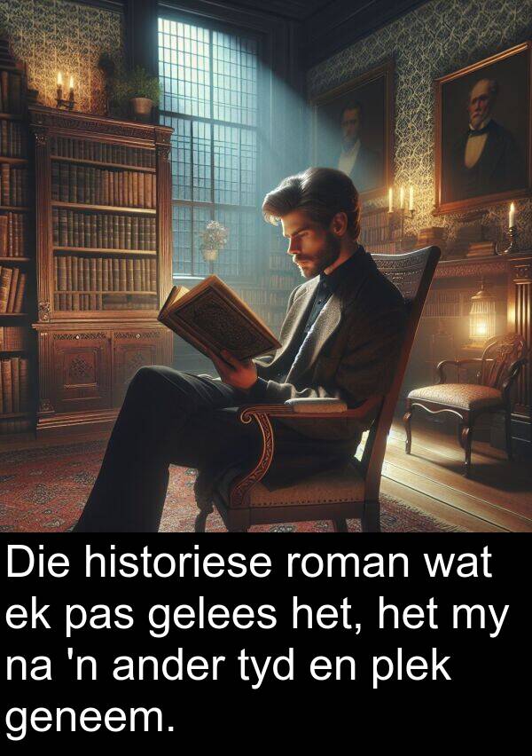 gelees: Die historiese roman wat ek pas gelees het, het my na 'n ander tyd en plek geneem.