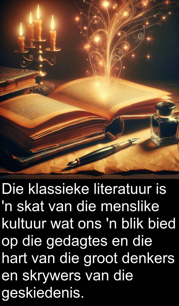 gedagtes: Die klassieke literatuur is 'n skat van die menslike kultuur wat ons 'n blik bied op die gedagtes en die hart van die groot denkers en skrywers van die geskiedenis.