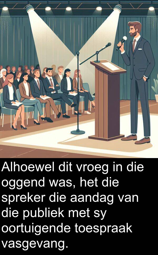 aandag: Alhoewel dit vroeg in die oggend was, het die spreker die aandag van die publiek met sy oortuigende toespraak vasgevang.