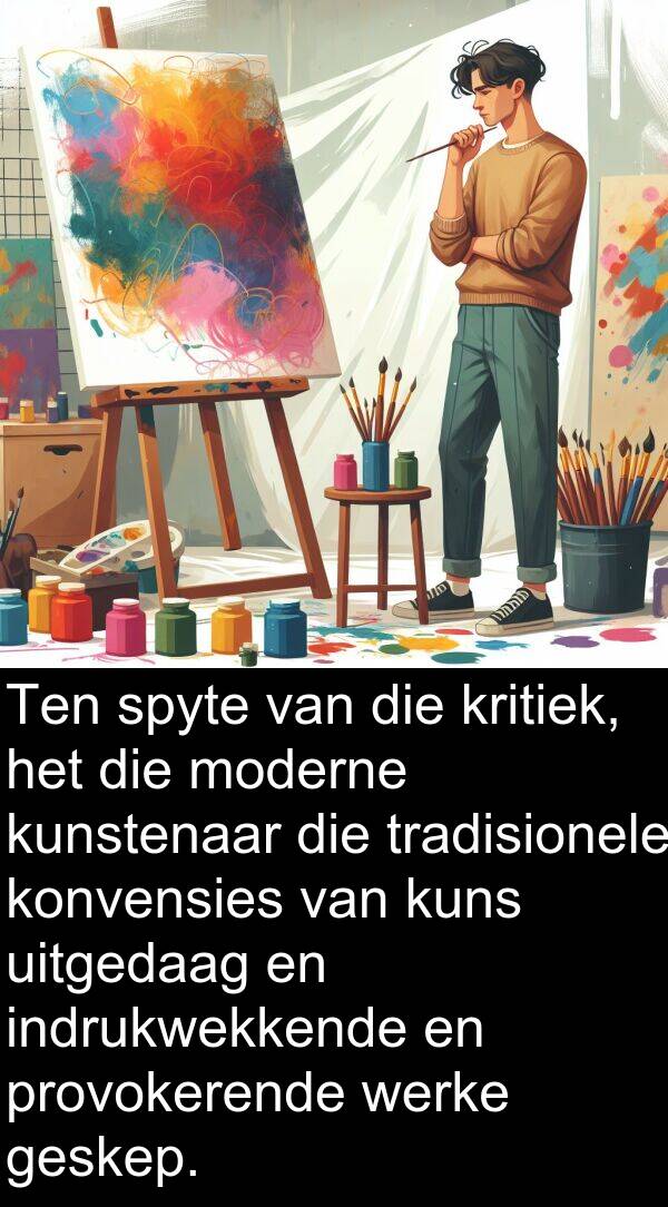 tradisionele: Ten spyte van die kritiek, het die moderne kunstenaar die tradisionele konvensies van kuns uitgedaag en indrukwekkende en provokerende werke geskep.