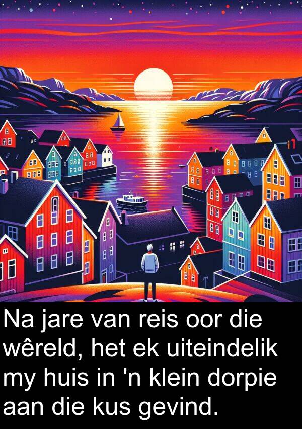 reis: Na jare van reis oor die wêreld, het ek uiteindelik my huis in 'n klein dorpie aan die kus gevind.