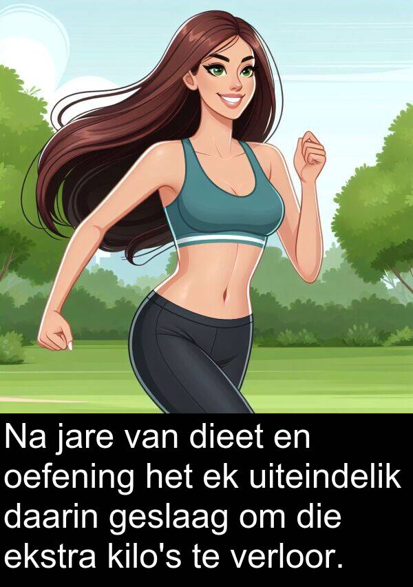 daarin: Na jare van dieet en oefening het ek uiteindelik daarin geslaag om die ekstra kilo's te verloor.