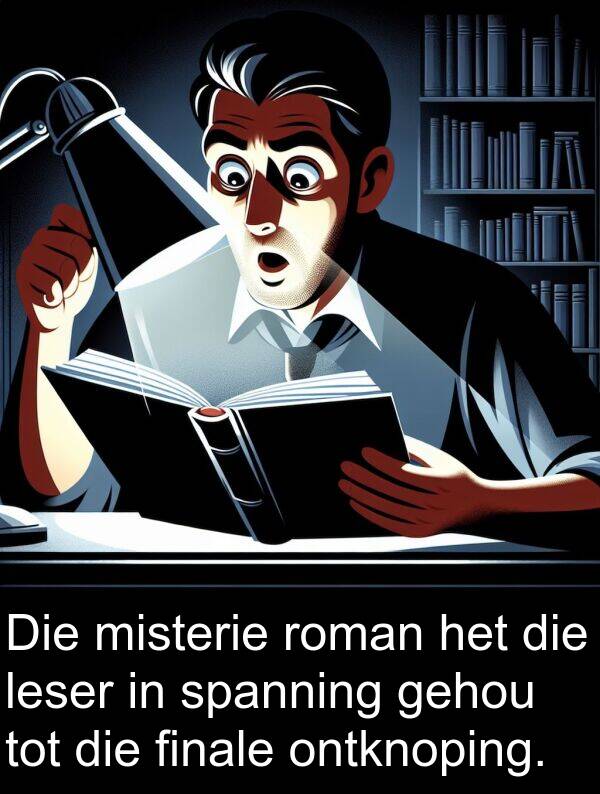 gehou: Die misterie roman het die leser in spanning gehou tot die finale ontknoping.