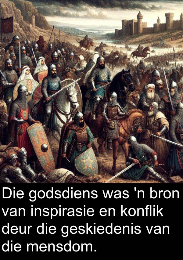 mensdom: Die godsdiens was 'n bron van inspirasie en konflik deur die geskiedenis van die mensdom.