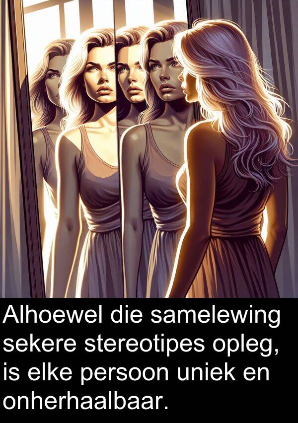 samelewing: Alhoewel die samelewing sekere stereotipes opleg, is elke persoon uniek en onherhaalbaar.