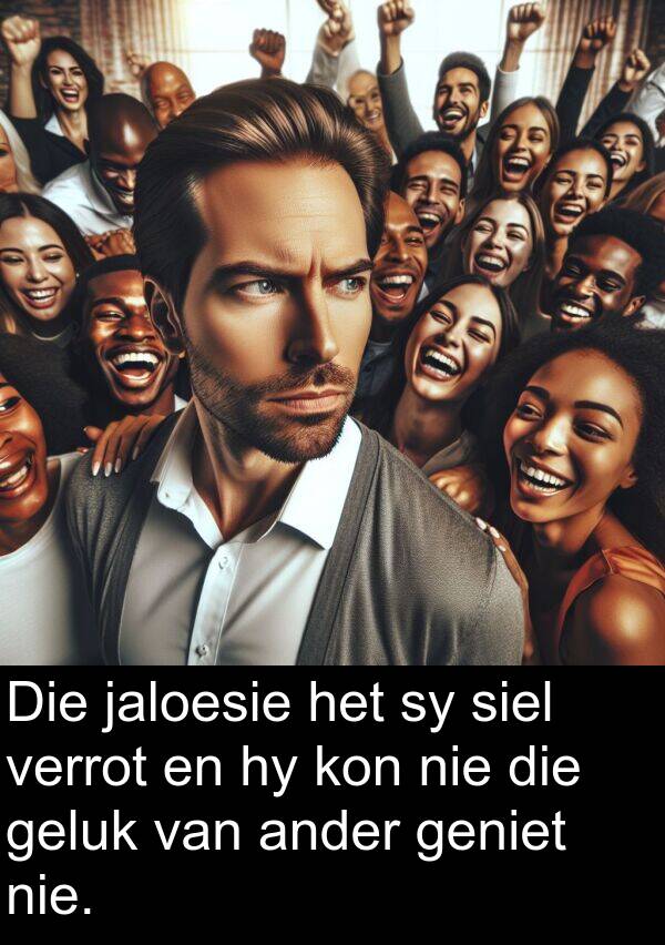 jaloesie: Die jaloesie het sy siel verrot en hy kon nie die geluk van ander geniet nie.
