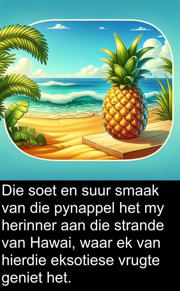 herinner: Die soet en suur smaak van die pynappel het my herinner aan die strande van Hawai, waar ek van hierdie eksotiese vrugte geniet het.