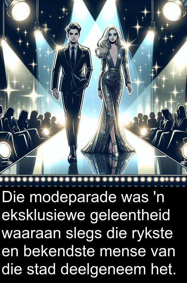 geleentheid: Die modeparade was 'n eksklusiewe geleentheid waaraan slegs die rykste en bekendste mense van die stad deelgeneem het.