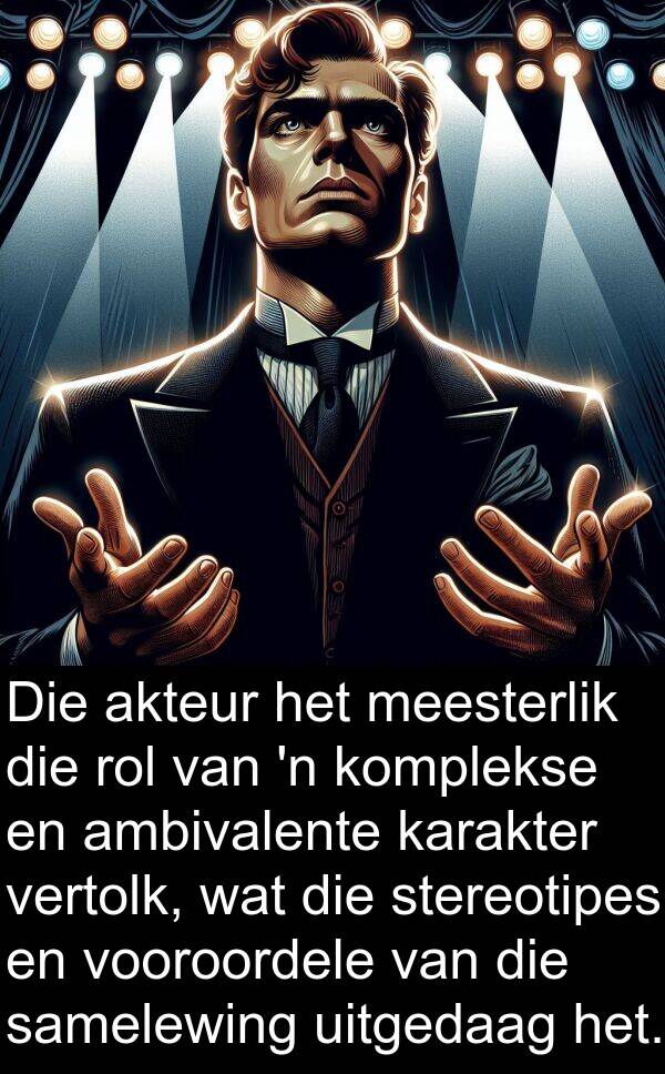 rol: Die akteur het meesterlik die rol van 'n komplekse en ambivalente karakter vertolk, wat die stereotipes en vooroordele van die samelewing uitgedaag het.