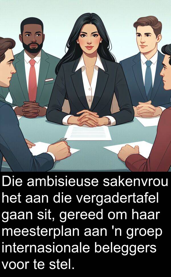 sakenvrou: Die ambisieuse sakenvrou het aan die vergadertafel gaan sit, gereed om haar meesterplan aan 'n groep internasionale beleggers voor te stel.