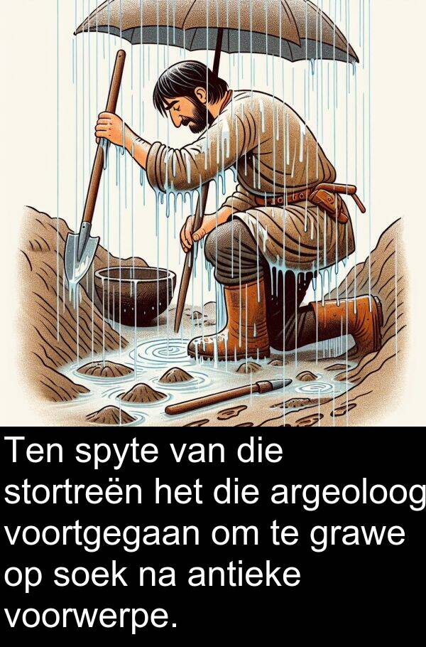 grawe: Ten spyte van die stortreën het die argeoloog voortgegaan om te grawe op soek na antieke voorwerpe.