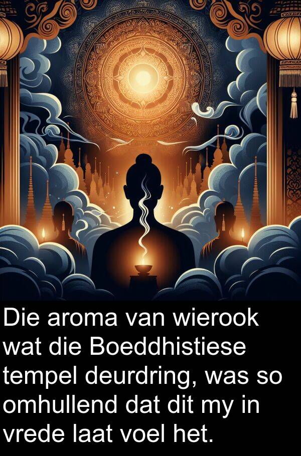 deurdring: Die aroma van wierook wat die Boeddhistiese tempel deurdring, was so omhullend dat dit my in vrede laat voel het.