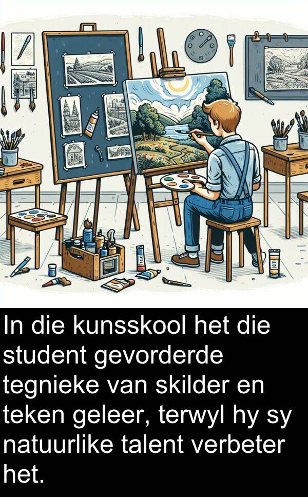 geleer: In die kunsskool het die student gevorderde tegnieke van skilder en teken geleer, terwyl hy sy natuurlike talent verbeter het.