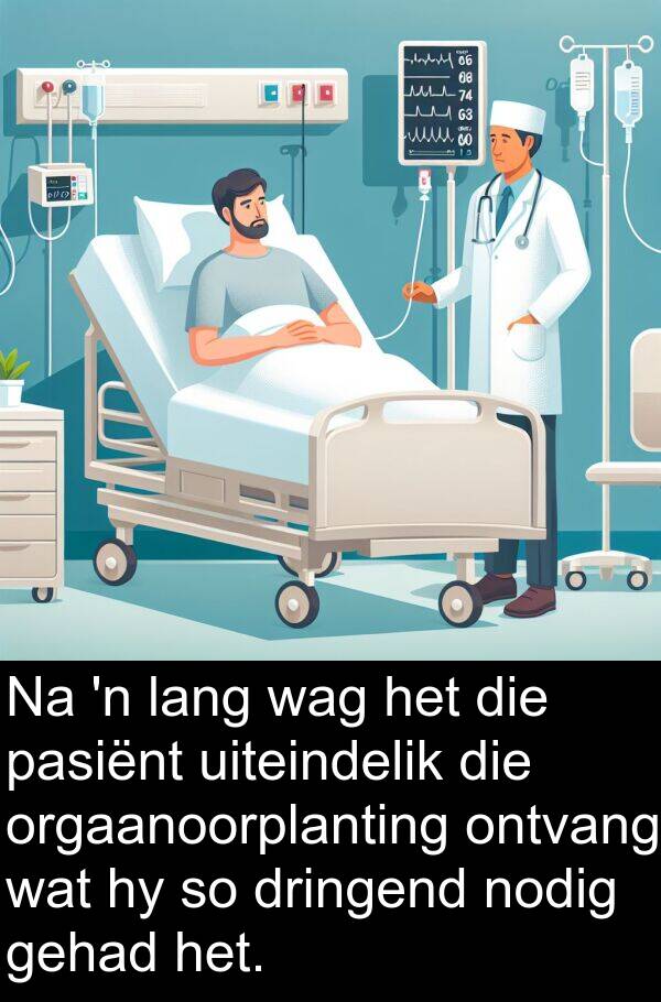 dringend: Na 'n lang wag het die pasiënt uiteindelik die orgaanoorplanting ontvang wat hy so dringend nodig gehad het.