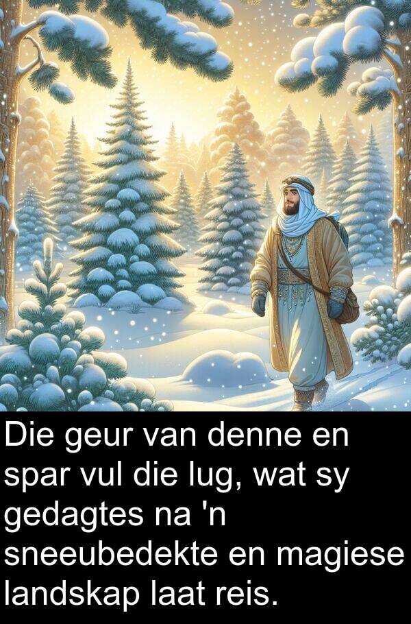 gedagtes: Die geur van denne en spar vul die lug, wat sy gedagtes na 'n sneeubedekte en magiese landskap laat reis.