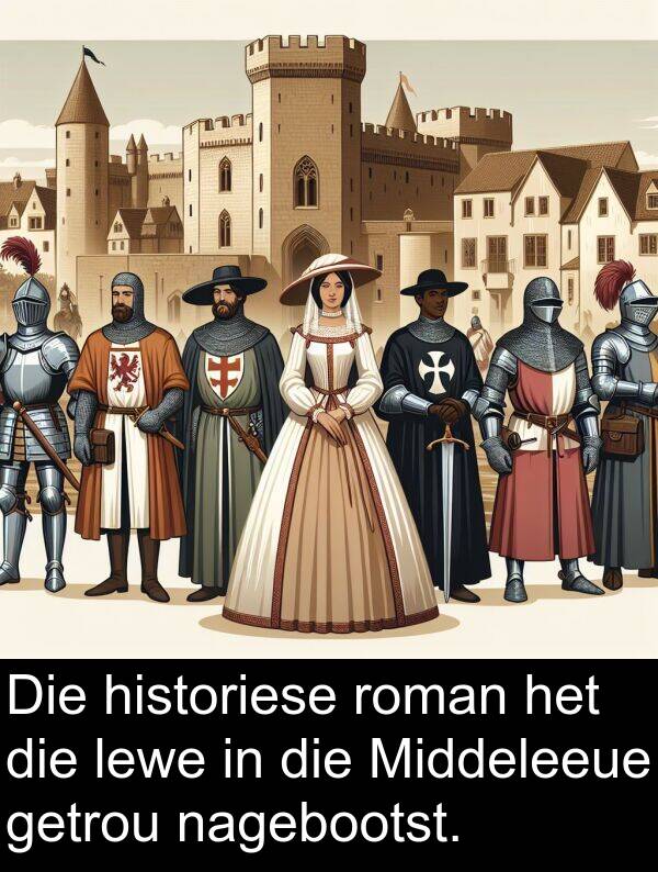 historiese: Die historiese roman het die lewe in die Middeleeue getrou nagebootst.