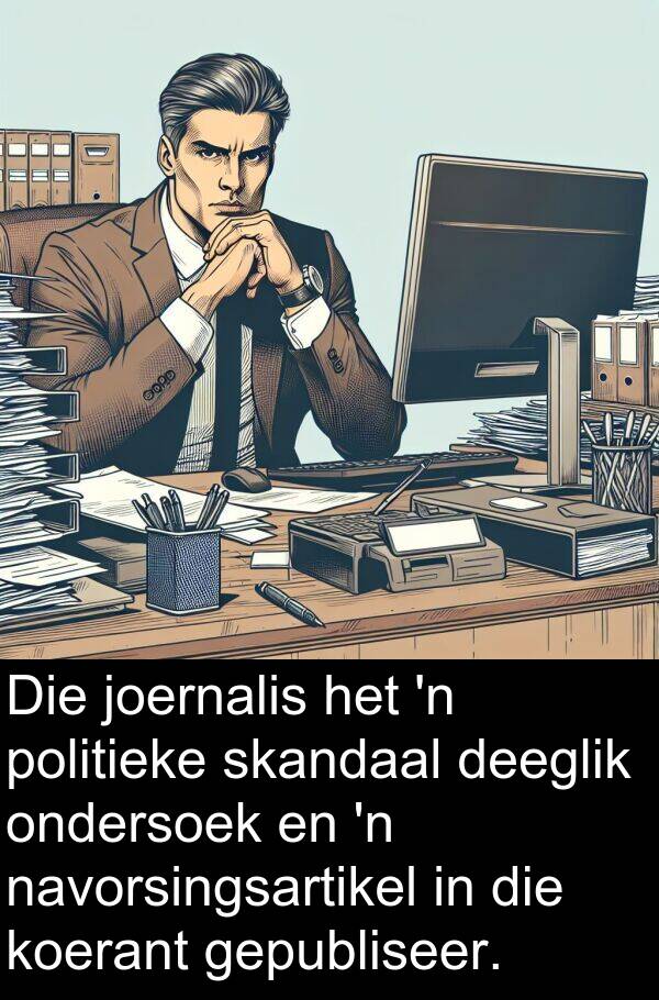 joernalis: Die joernalis het 'n politieke skandaal deeglik ondersoek en 'n navorsingsartikel in die koerant gepubliseer.