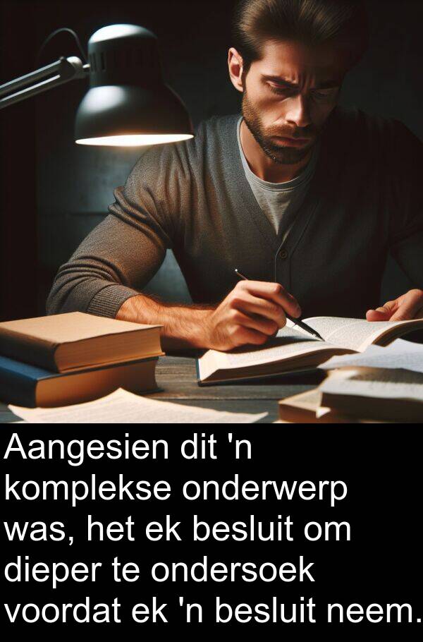 ondersoek: Aangesien dit 'n komplekse onderwerp was, het ek besluit om dieper te ondersoek voordat ek 'n besluit neem.