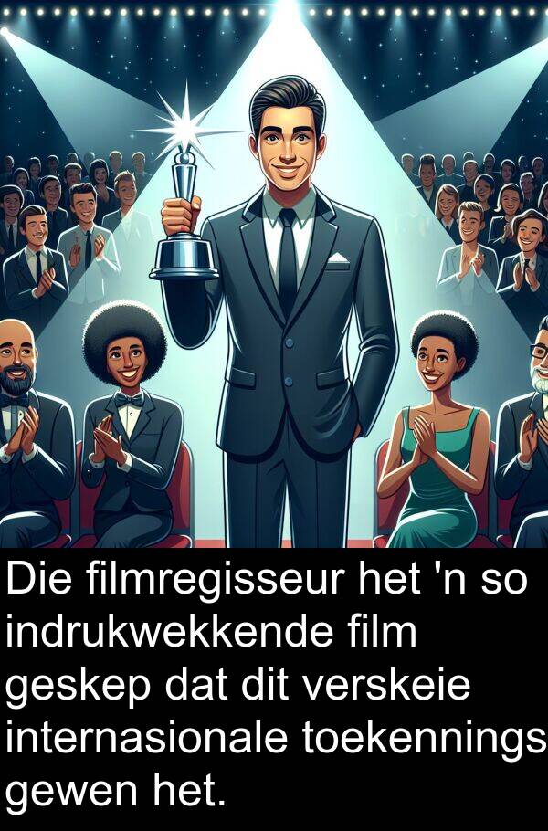 filmregisseur: Die filmregisseur het 'n so indrukwekkende film geskep dat dit verskeie internasionale toekennings gewen het.