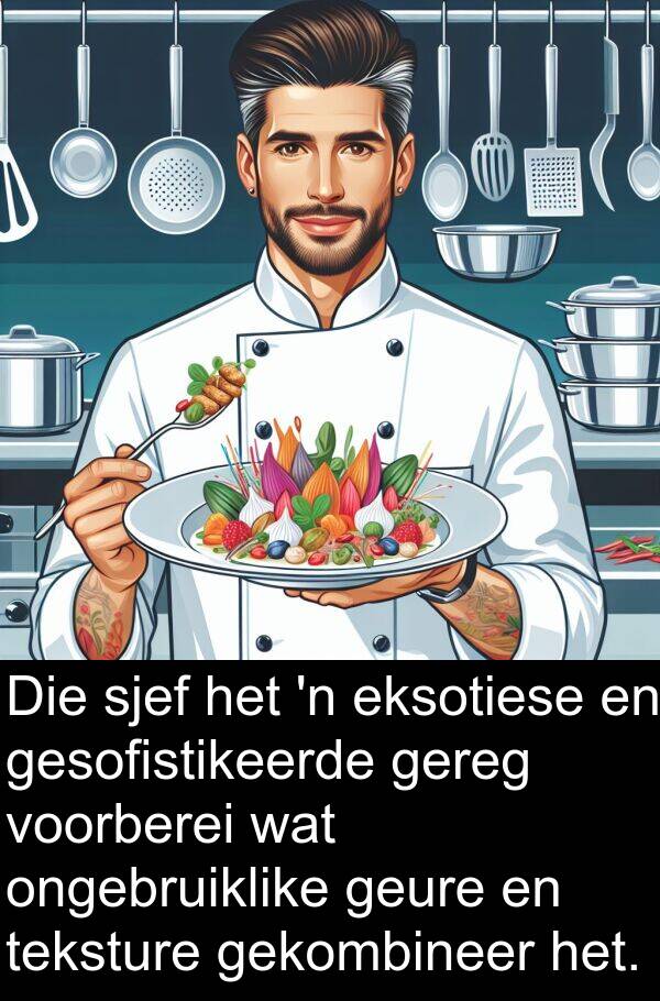 gekombineer: Die sjef het 'n eksotiese en gesofistikeerde gereg voorberei wat ongebruiklike geure en teksture gekombineer het.