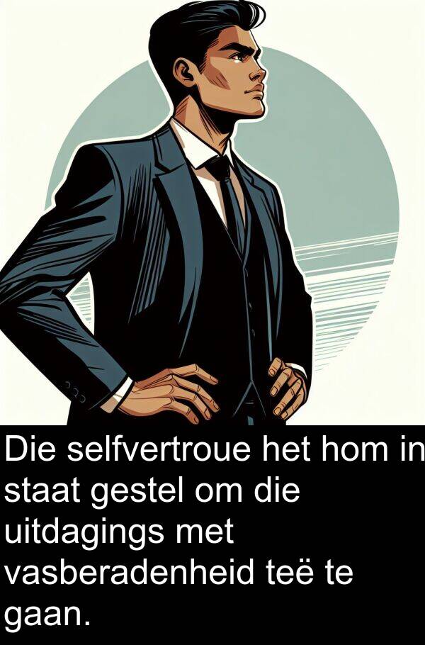 teë: Die selfvertroue het hom in staat gestel om die uitdagings met vasberadenheid teë te gaan.