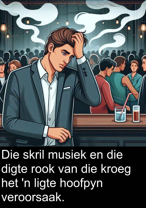 hoofpyn: Die skril musiek en die digte rook van die kroeg het 'n ligte hoofpyn veroorsaak.